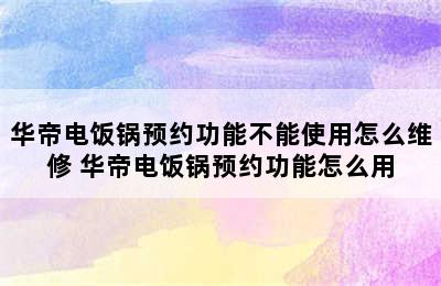 华帝电饭锅预约功能不能使用怎么维修 华帝电饭锅预约功能怎么用